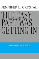 The Easy Part Was Getting In: A College Handbook 0595357555 Book Cover