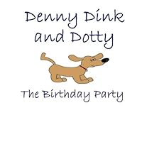 Denny Dink & Dotty: The Birthday Party 148115219X Book Cover