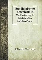 Buddhistischer Katechismus Zur Einführung in Die Lehre Des Buddha Gótamo 5519124736 Book Cover