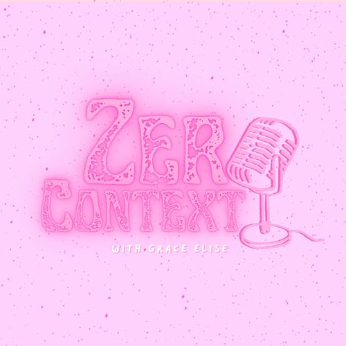 Zero Context with Grace Elise Podcast Por Grace Elise arte de portada