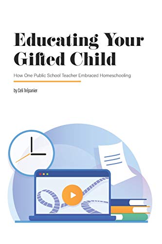 Educating Your Gifted Child: How One Public School Teacher Embraced Homeschooling (Perspectives in Gifted Homeschooling)