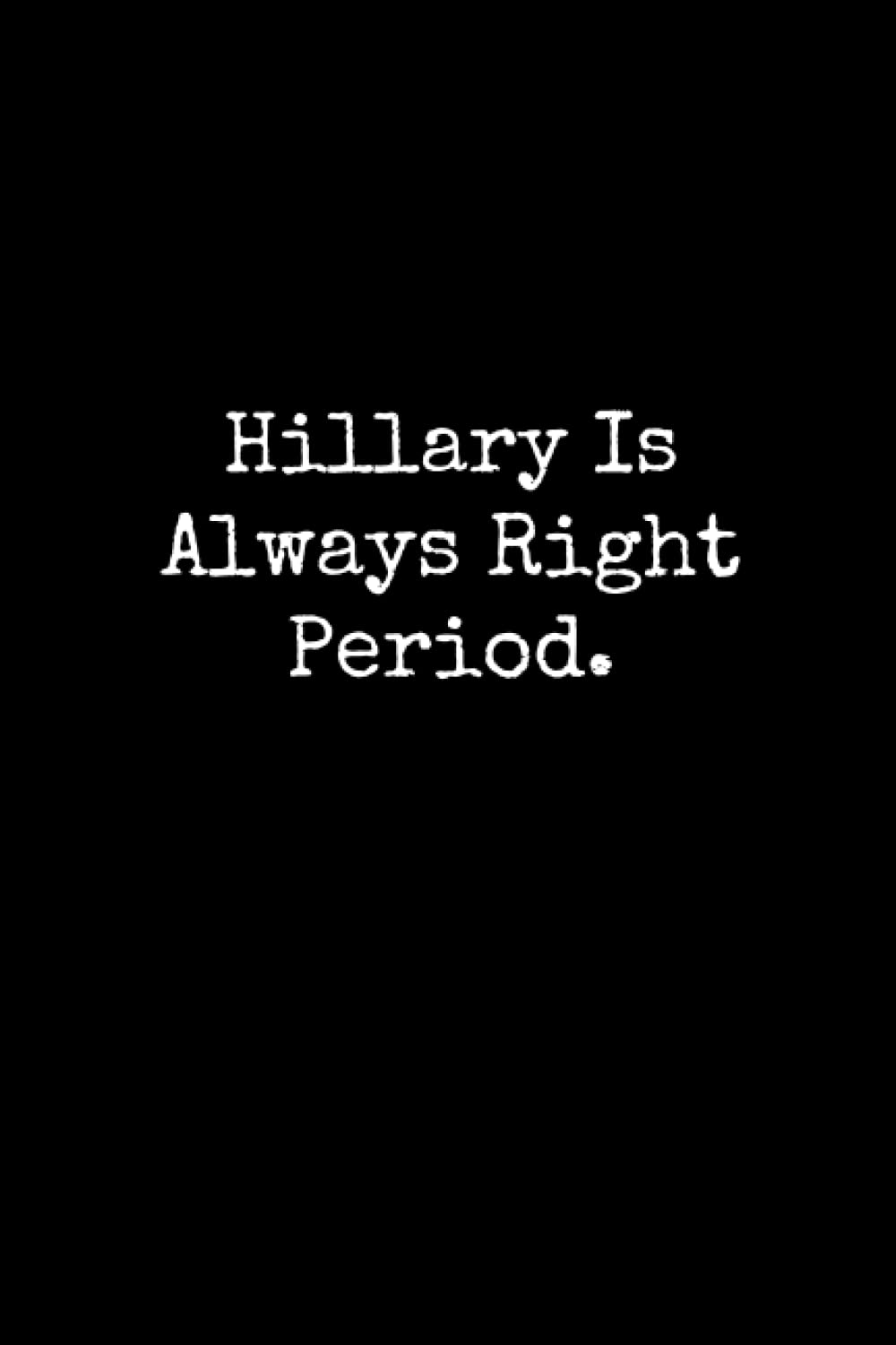 Hillary Is Always Right Period: Hillary Notebook, Funny Gift For Hillary, Personal Hillary Journal, Hillary Gift Ideas, Hillary Notepad