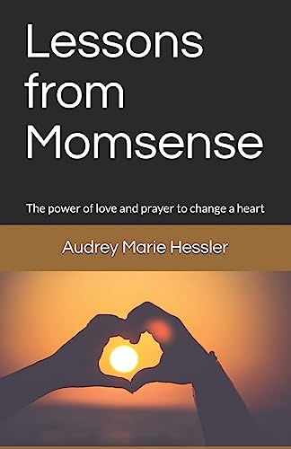 Lessons from Momsense: The Power of Prayer and Love to Change a Heart, a Baby Boomer's Journey Back to Faith: