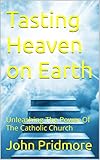 Tasting Heaven on Earth : Unleashing The Power Of The Catholic Church (English Edition)