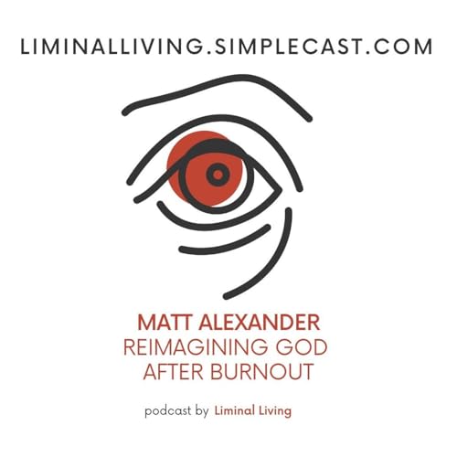 136: Matt Alexander: Reimagining God After Burnout