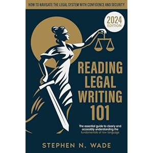 Reading Legal Writing 101: The Essential Guide to Clearly and Accessibly Understanding the Fundamentals of Law Language and Navigating the Legal System with Confidence and Security