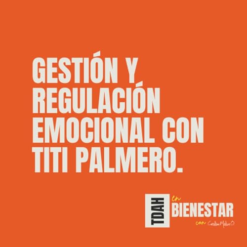 La gestión y regulación emocional en el TDAH / T1 - EP7 "TDAH EN BIENESTAR"