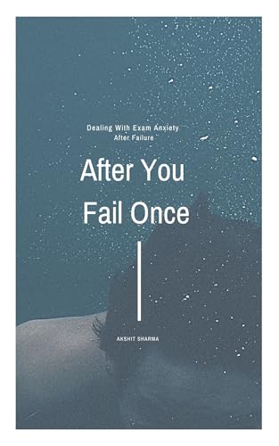 After You Fail Once: How to Beat Exam Anxiety, Rebuild Confidence, and Stop One Result from Ruining Your Future