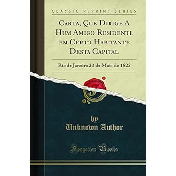 Capa do livro Carta, Que Dirige A Hum Amigo Residente em Certo Habitante Desta Capital: Rio de Janeiro 20 de Maio de 1823 (Classic Reprint)