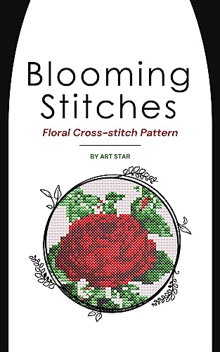 Blooming Stitches: A Collection of Floral Cross Stitch Patterns: Stress-Relieving Cross Stitch: Easy Patterns for Beginners, Adults & Children Relaxing ... Designs for All, Including Crocheting