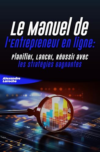 Le Manuel de l'Entrepreneur en ligne : Planifier, Lancer, Réussir avec les Stratégies Gagnantes (Fr