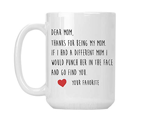 Dear Mom Thanks For Being My Mom If I Had A Different Mom I Would Punch Her In the Face And Go Find You. Love Your Favorite - Funny Mother's Day Large 15 oz Coffee Mug Cup from Daughter or Son
