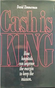 Hardcover Cash Is King: How Hospitals Can Improve the Margin to Keep the Mission Book