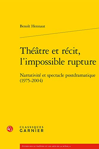 Théâtre et récit, l'impossible rupture: Narrativité et spectacle postdramatique (1975-2004) (Etudes Sur Le Theatre Et Les Arts De La Scene) (French Edition)