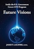 Inside the U.S. Government Covert UFO Program: Future Visions