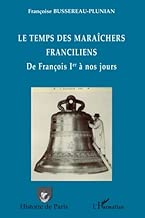 Download Le temps des maraîchers franciliens: De François Ier à nos jours PDF