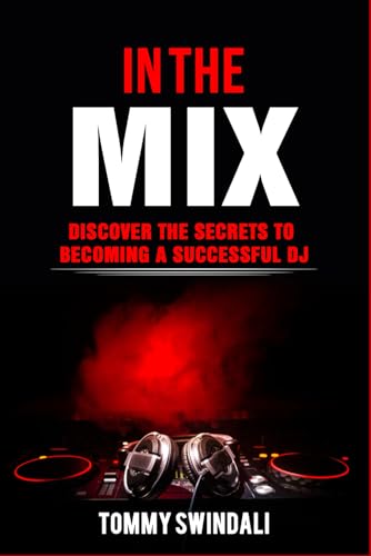 In The Mix: Discover The Secrets To Becoming A Successful Dj