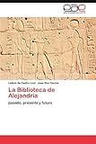 La Biblioteca de AlejandrÃ­a: pasado, presente y futuro (Spanish Edition)