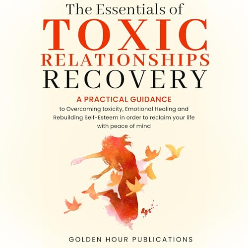 The Essentials of Toxic Relationship Recovery by Golden Hour Publications episode artwork