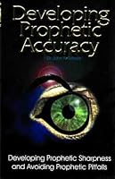 Developing Prophetic Accuracy: Developing Prophetic Sharpness and Avoiding Prophetic Pitfalls 1889389226 Book Cover