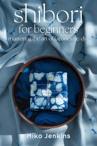 SHIBORI FOR BEGINNERS: Mastering the Art of Japanese Tie-Dye