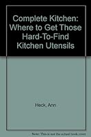 Complete Kitchen: Where to Get Those Hard-To-Find Kitchen Utensils (Finder's guide ; no. 3) 0914400029 Book Cover