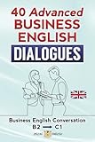 anglais business mail  40 ADVANCED BUSINESS ENGLISH DIALOGUES: Business English Conversation, English at Work - B2, C1