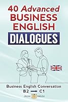 40 ADVANCED BUSINESS ENGLISH DIALOGUES: Business English Conversation, English at Work - B2, C1 1914911628 Book Cover