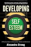 Developing Self-Esteem: How to Overcome Fear and Anxiety and Regain Confidence