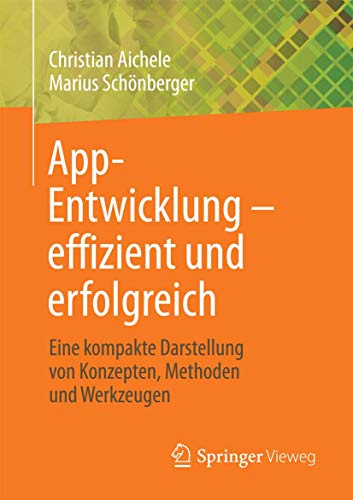 App-Entwicklung – effizient und erfolgreich: Eine kompakte Darstellung von Konzepten, Methoden und Werkzeugen