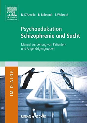 Psychoedukation Schizophrenie und Sucht: Manual zur Leitung von Patienten- und Angehörigengruppen (Im Dialog)