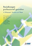 Beziehungen professionell gestalten: In Pädagogik, Therapie und Pflege