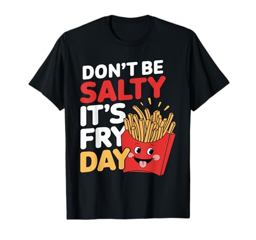 Don't Be Salty It's Fry Day French Fries Pun Lover Men T-Shirt