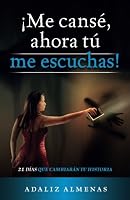 ¡Me cansé, ahora tú me escuchas!: 21 días que cambiarán tu historia 1540340503 Book Cover