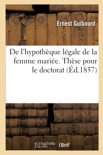 de l'Hypothèque Légale de la Femme Mariée. Thèse Pour Le Doctorat (French Edition)