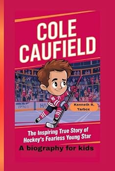 COLE CAUFIELD: The Inspiring True Story of Hockey’s Fearless Young Star - A biography for kids