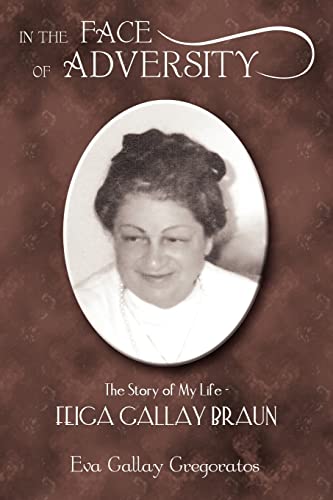 In the Face of Adversity: The Story of My Life - FEIGA GALLAY BRAUN