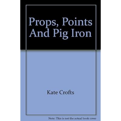 Props, Points And Pig Iron