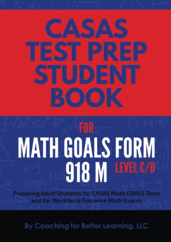 CASAS Test Prep Student Book for Math GOALS Form 918 M Level C/D: Preparing Adult Students for CASAS Math GOALS Tests and for Workforce Entrance Math Exams (CASAS MATH GOALS Student Textbook)