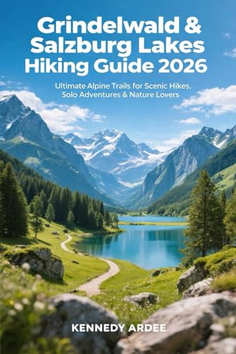 GRINDELWALD & SALZBURG LAKES HIKING GUIDE 2026: Ultimate Alps Trails for Scenic Hikes, Solo Adventures & Nature Lovers (Looming Horizons 2025)