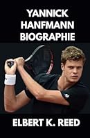 YANNICK HANFMANN BIOGRAPHIE: Der unbeirrbare Weg eines deutschen Tennishelden:Der stille Kämpfer mit dem starken Aufschlag (German Edition) B0F5P1ZP9J Book Cover