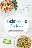 Fischrezepte Kochbuch: Die leckersten und abwechslungsreichsten Fisch Rezepte für jeden Geschmack und Anlass - inkl. Aufstrichen, Bowls, Tacos, Grillgerichten uvm.