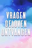 VRAGEN GELOVEN ONTVANGEN: Wat we wensen en geloven, zullen we ontvangen (Spirituele aantrekking) (Dutch Edition)