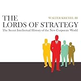 The Lords of Strategy: The Secret Intellectual History of the New Corporate World