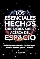 LOS ESENCIALES HECHOS QUE DEBES SABER ACERCA DEL ESPACIO: 500 Misterios sobre las Estrellas, Lunas, Planetas, Agujeros Negros y Más allá (Spanish Edition) B0CP7JWGPH Book Cover
