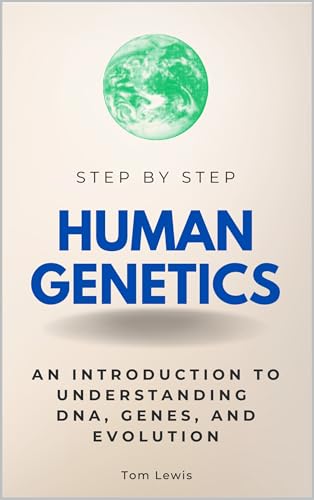 Human Genetics Step by Step: An Introduction to Understanding DNA, Genes, and Evolution (Step By Step Subject Guides)