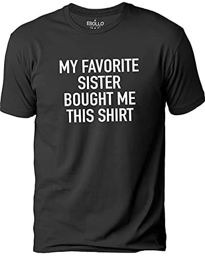 My Favorite Sister Bought Me This Shirt | Funny Sarcastic Novelty T-Shirt (Black, Medium)