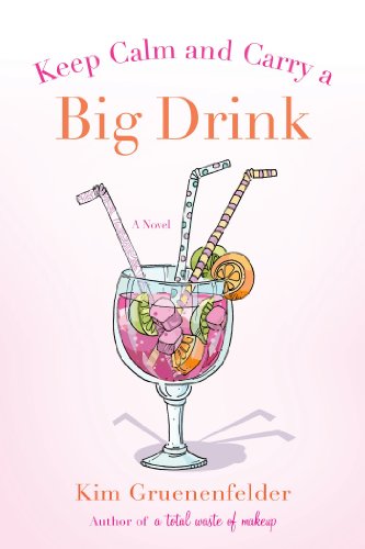 Keep Calm and Carry a Big Drink: A Novel (There's Cake in My Future Book 2)