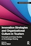 Innovation Strategies and Organizational Culture in Tourism: Concepts and Case Studies on Knowledge Sharing (Routledge Insights in Tourism Series)