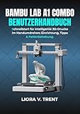 BAMBU LAB A1 COMBO BENUTZERHANDBUCH: Schnellstart für intelligente 3D-Drucke im Handumdrehen: Einrichtung, Tipps & Fehlerbehebung.